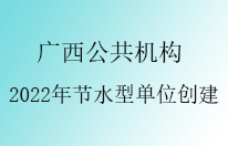 广西公共机构2022年度节水型单位创建通知